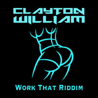 Work That Riddim - Clayton William