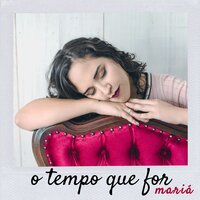 O Tempo Que For - MARIA