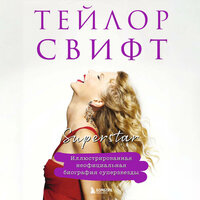 Тейлор Свифт. Superstar. Неофициальная биография суперзвезды. Часть 1 - Светлана Махохей