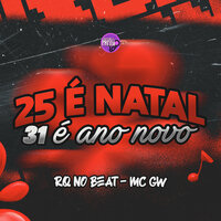 25 É Natal, 31 É Ano Novo - RQ NO BEAT & MC Gw