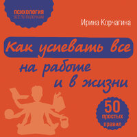 Ирина Корчагина. «Как успевать все на работе и в жизни. 50 простых правил». Часть 4 - Алёна Никонова