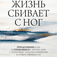 Расс Хэррис. «Когда жизнь сбивает с ног. Преодолеваем боль и справляемся с кризисами с помощью терапии принятия и ответственности». Часть 5 - Андрей Курилов