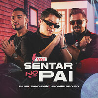 Vai Sentar no Pai - Dj Ivis & Xand Avião & JS O Mão de Ouro