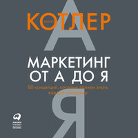Филип Котлер. «Маркетинг от А  до Я. 80 концепций, которые должен знать каждый менеджер»