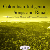 Colombian Indigenous Songs and Rituals, Vol. 2 - Cuna & Arhuaco & Motilon and Tukano Communities