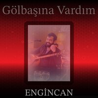 Gölbaşına Vardım - Engincan