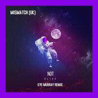 Not Alive - Mismatch (UK) & Kye Murray