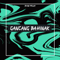 Gancang Bahinak - Ryan 4Play