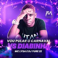 Vou Pular o Carnaval Vs Diabinha - Mc Lysa & MIURY DJ & DJ Yure 22