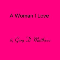A Woman I Love - Gary D Matthews