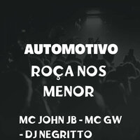 Automotivo Roça Nos Menor - MC JOHN JB & MC Gw & DJ Negritto
