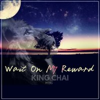 Wait on My Reward - King Chai