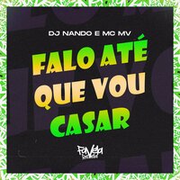 Falo Até Que Vou Casar - Mc Mv & DJ Nando