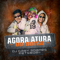 Agora Atura ou Surta - Dj Gaby Soares & Pet & Bobii