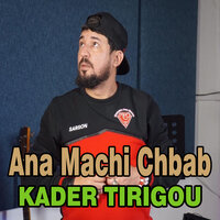 Ana Machi Chbab - Kader Tirigou