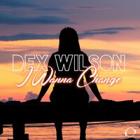 I Wanna Change - Dex Wilson