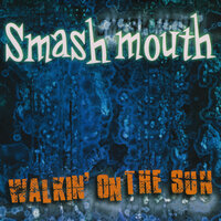 Walkin' On The Sun - Smash Mouth