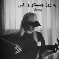 یه روز چشماتو وا کنی - Shima