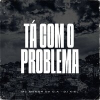 Tá com o Problema - MC Menor Da Q.A & DJ KIEL