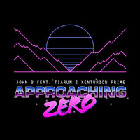 Approaching Zero - John B & Xenturion Prime & Tiarum