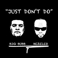Just Don't Do - Hezeleo & Big Bubb