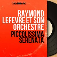 Piccolissima serenata - Raymond Lefèvre et son Orchestre