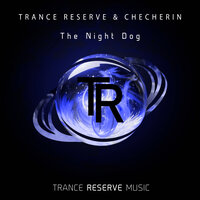 The Night Dog - Trance Reserve & CHECHERIN