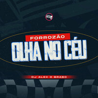 Forrozão Olha no Céu - DJ ALEX O BRABO