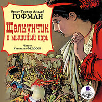 Эрнст Гофман. «Щелкунчик и мышиный царь». Часть 14 - Станислав Федосов