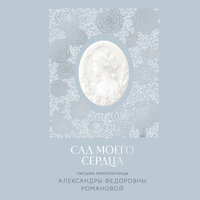 Александра Федоровна Романова. «Сад моего сердца». Часть 2 - Наталья Беляева