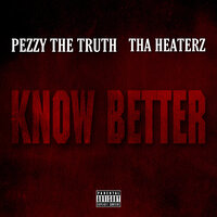 Know Better - Pezzy the Truth & Tha Heaterz