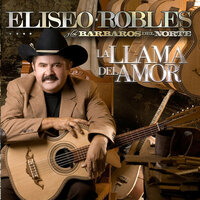 La llama del amor - Eliseo Robles Y Los Barbaros Del Norte