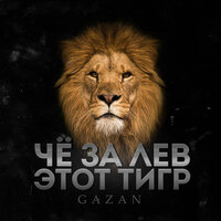 ЧЕ ЗА ЛЕВ ЭТОТ ТИГР - Gazan