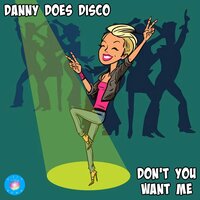 Don't You Want Me - Danny Does Disco