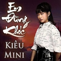 Em Đừng Khóc - Short Version 2 - Kiều Mini