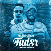 Vai Todo Mundo Fud3R - DJ Juan ZM & Tchelo MC