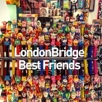 Best Friends - LondonBridge