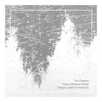 Things I said I'd Never Be - Tim Feeney & Aaron Michael Butler