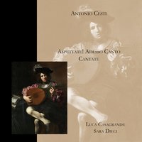 Antonio Cesti: Aspettate! Adesso canto - Luca Casagrande & Sara Dieci