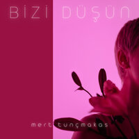 Bizi Düşün - Mert Tunçmakas