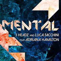 Mental - 3 Headz & Luca Facchini & Adriana Hamilton & Gianrico Leoni