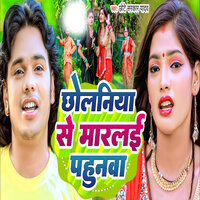 Chholaniya Se Marlai Pahunwa - Chhote Sarkar Yadav