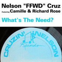 What's the Need? - Nelson "FFWD" Cruz & Camille & Richard Rose