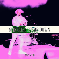She Gon Let Me Down - Asantë