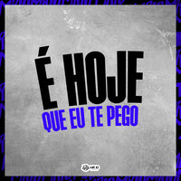É Hoje Que Eu Te Pego - Mano Dj & MC 2K