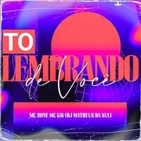 To Lembrando de Você - MC BONE & MC Gw & dj matheus da sul