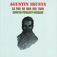 Porque La Quise Tanto - Agustin Irusta & La Voz De Oro Del Trio