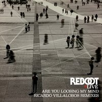 Are You Loosing My Mind - Reboot & Ricardo Villalobos