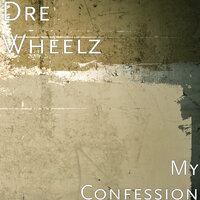 My Confession - Dre Wheelz