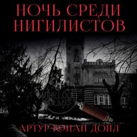 Артур Конан Дойл. «Ночь среди нигилистов». Часть 1 - Илья Волков